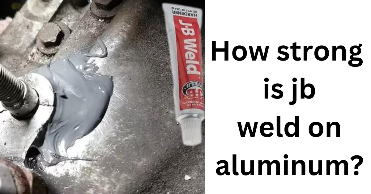 How strong is jb weld on aluminum? Exploring its Bonding Power